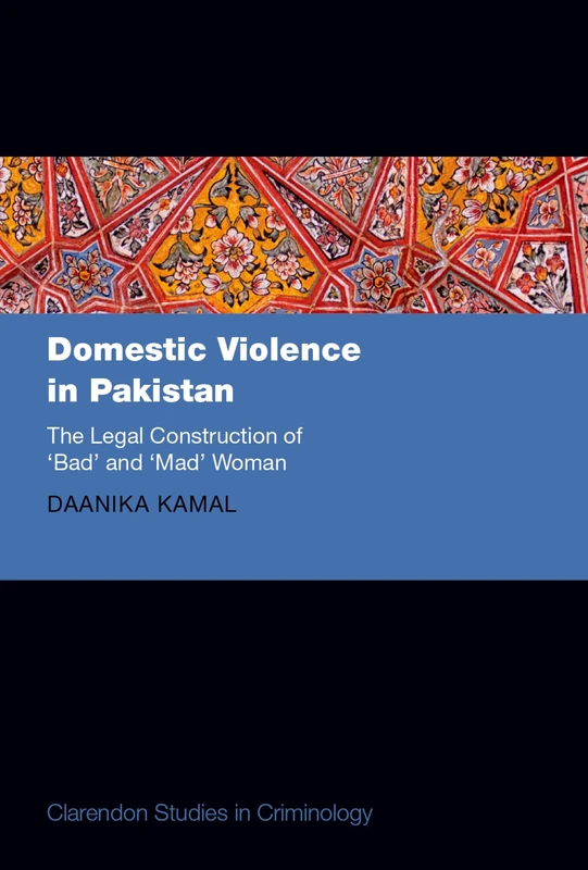 Domestic Violence in Pakistan: The Legal Construction of 'Bad' and 'Mad' Women (Clarendon Studies in Criminology) - Image 1
