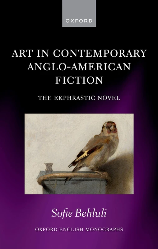 Art in Contemporary Anglo-American Fiction: The Ekphrastic Novel (Oxford English Monographs)