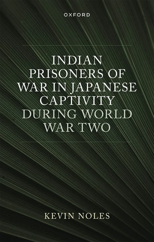 Indian Prisoners of War in Japanese Captivity during World War Two (Oxford Historical Monographs)