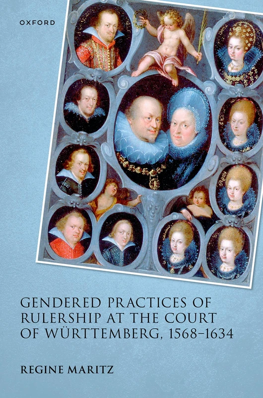 Gendered Practices of Rulership at the Court of Württemberg, 1568–1634 (Studies in German History)