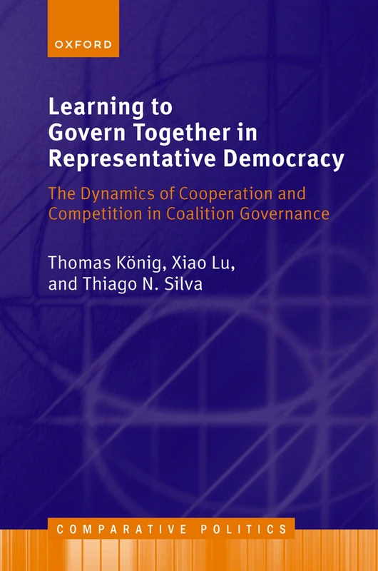 Learning to Govern Together in Representative Democracy: The Dynamics of Cooperation and Competition in Coalition Governance (Comparative Politics)