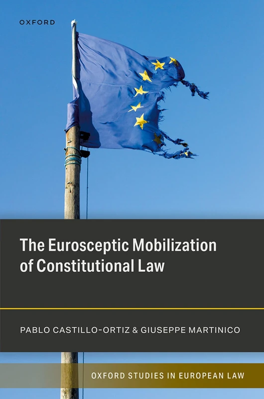 The Eurosceptic Mobilization of Constitutional Law (Oxford Studies in European Law)