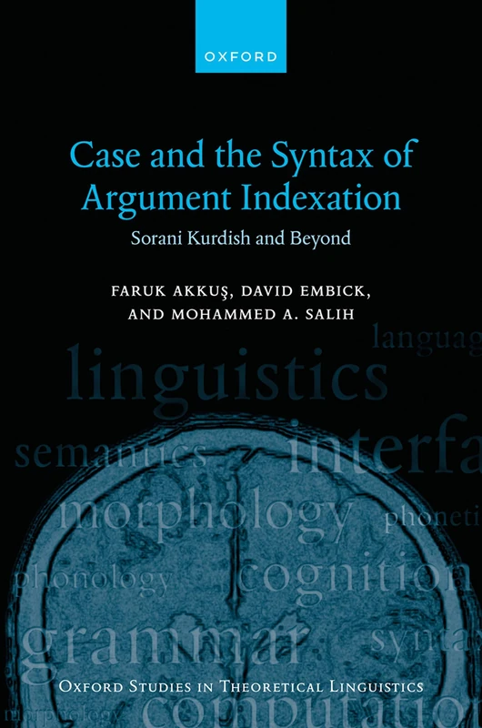 Case and the Syntax of Argument Indexation: Sorani Kurdish and Beyond: 88 (Oxford Studies in Theoretical Linguistics)