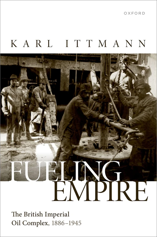 Fuelling Empire: The British Imperial Oil Complex, 1886–1945