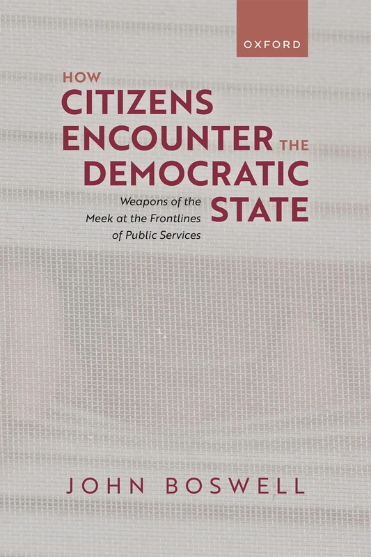 How Citizens Encounter the Democratic State: Weapons of the Meek at the Frontlines of Public Services