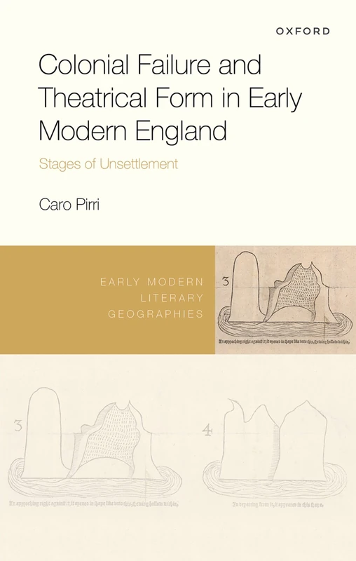 Colonial Failure and Theatrical Form in Early Modern England: Stages of Unsettlement (Early Modern Literary Geographies)