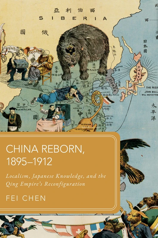 China Reborn, 1895–1912: Localism, Japanese Knowledge, and the Qing Empire's Reconfiguration (Global Asias)