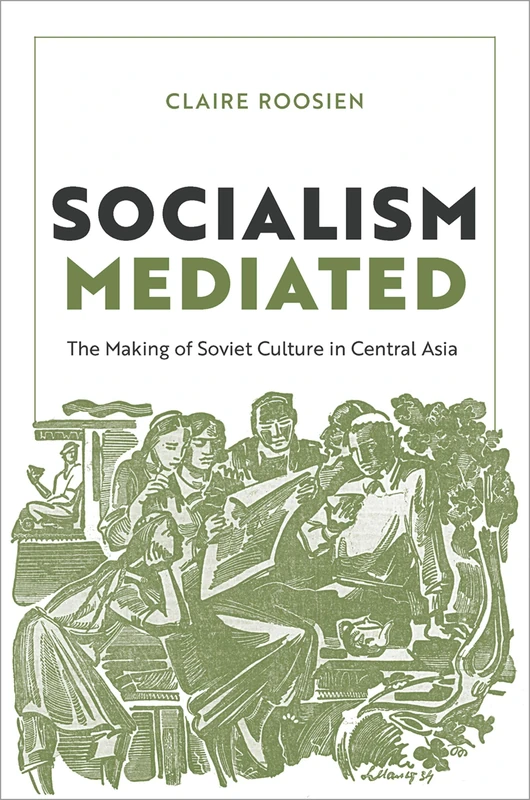 Socialism Mediated: The Making of Soviet Culture in Central Asia