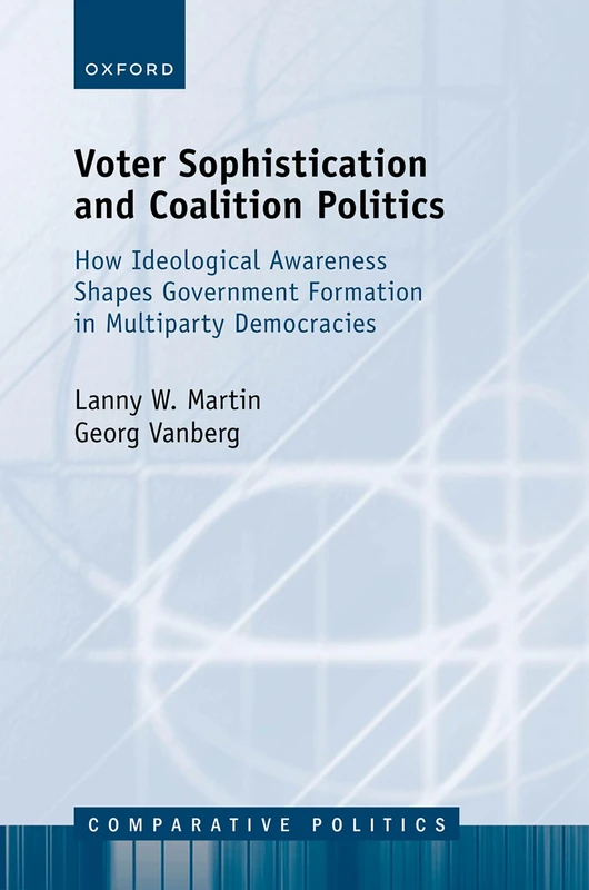 Voter Sophistication and Coalition Politics: How Ideological Awareness Shapes Government Formation in Multiparty Democracies (Comparative Politics)