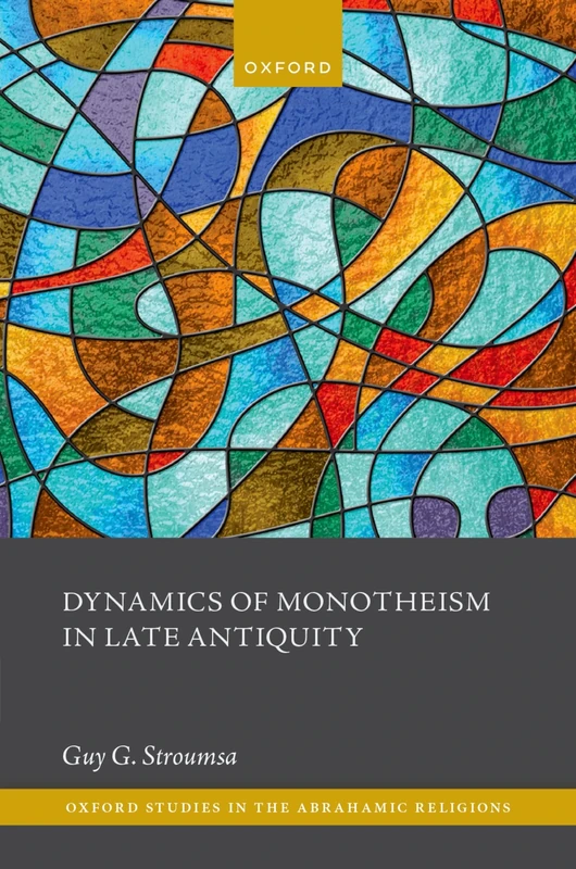 Dynamics of Monotheism in Late Antiquity (Oxford Studies in the Abrahamic Religions)