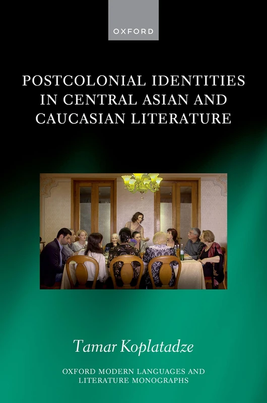 Postcolonial Identities in Central Asian and Caucasian Literature (Oxford Modern Languages and Literature Monographs)
