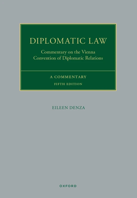 Diplomatic Law: Commentary on the Vienna Convention on Diplomatic Relations (Oxford Commentaries on International Law)