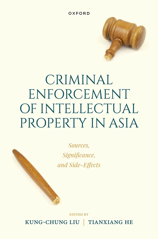 Criminal Intellectual Property Enforcement in Asia: Sources, Significance, and Side-Effects
