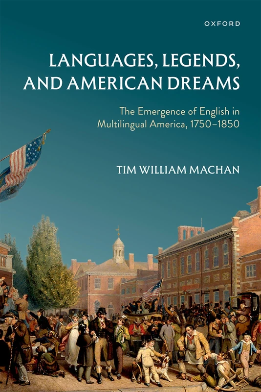 Languages, Legends, and American Dreams: The Emergence of English in Multilingual America, 1750–1850