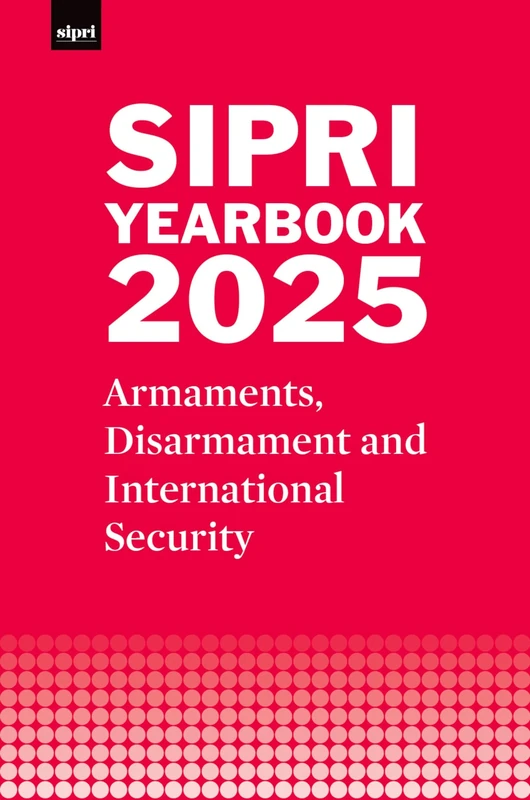 SIPRI Yearbook 2025: Armaments, Disarmament and International Security (SIPRI Yearbook Series)
