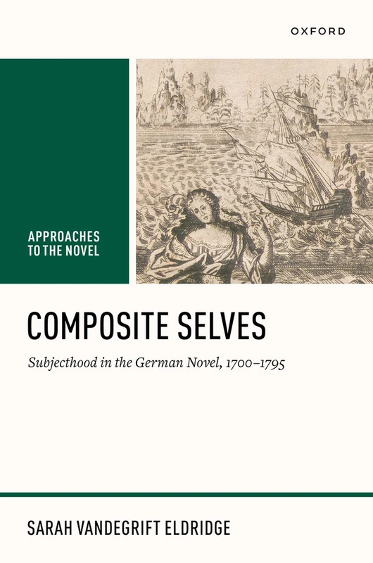 Composite Selves: Subjecthood in the German Novel, 1700–1795 (Approaches to the Novel)