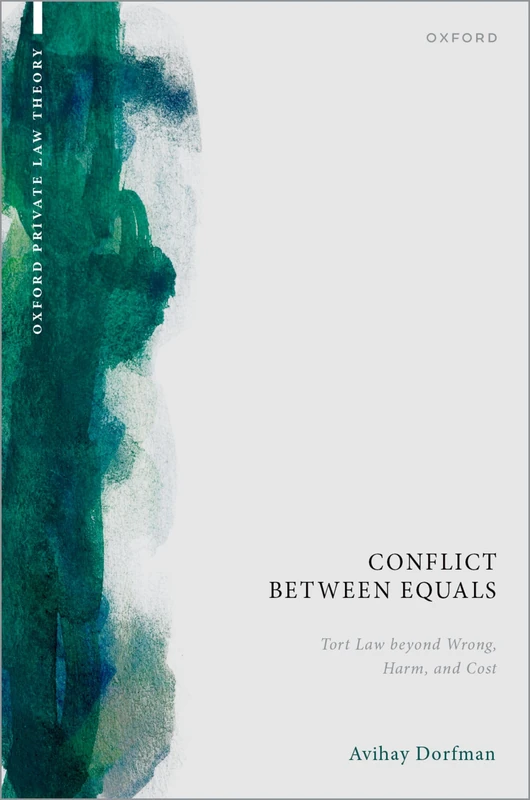 Conflict between Equals: Tort Law beyond Wrong, Harm, and Cost (Oxford Private Law Theory)