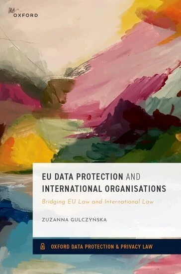 EU Data Protection and International Organisations: Bridging EU law and International Law (Oxford Data Protection & Privacy Law)