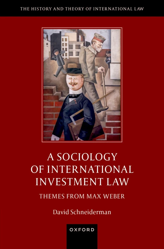 A Sociology of International Investment Law: Themes from Max Weber (The History and Theory of International Law) - Image 1