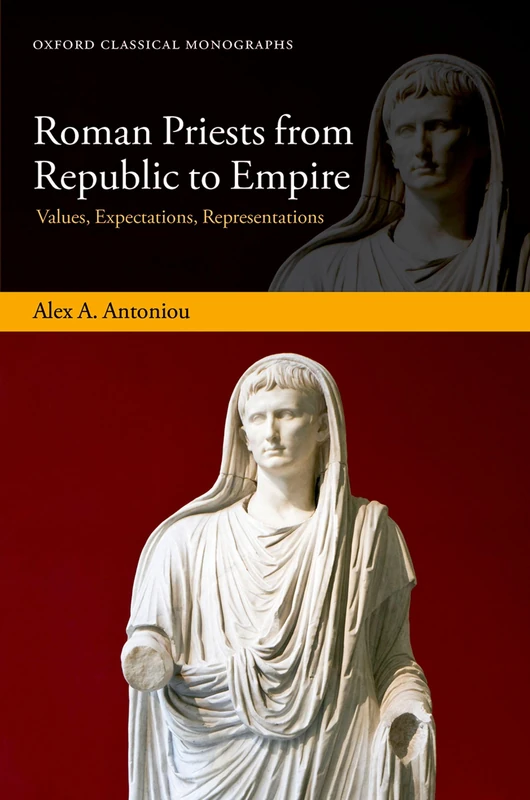 Roman Priests from Republic to Empire: Values, Expectations, Representations (Oxford Classical Monographs)
