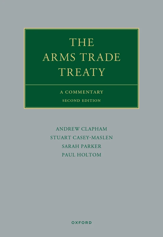 The Arms Trade Treaty: A Commentary (Oxford Commentaries on International Law)