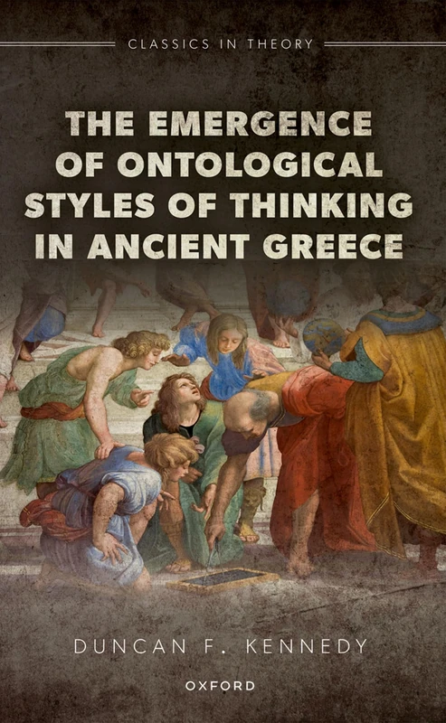 The Emergence of Ontological Styles of Thinking in Ancient Greece (Classics in Theory Series)