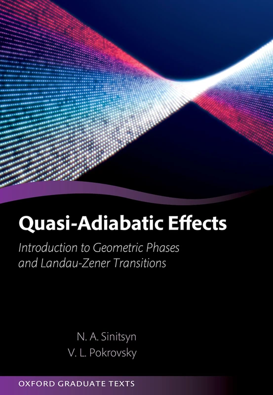 Quasi-Adiabatic Effects: Introduction to Geometric Phases and Landau-Zener Transitions (Oxford Graduate Texts)