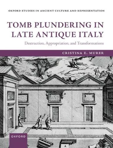 Tomb Plundering in Late Antique Italy (Oxford Studies in Ancient Culture & Representation)