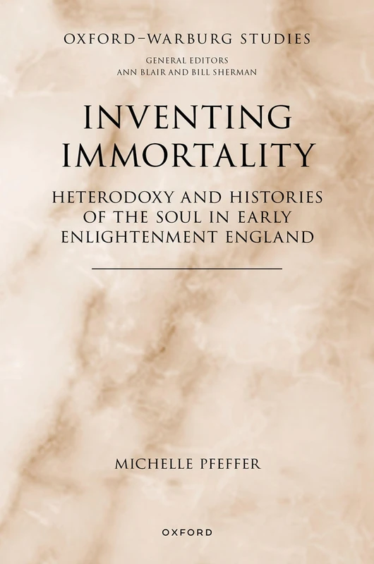 Inventing Immortality: Heterodoxy and Histories of the Soul in Early Enlightenment England