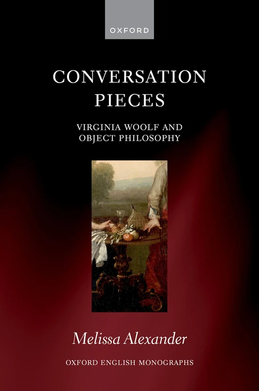 Conversation Pieces: Virginia Woolf and Object Philosophy (Oxford English Monographs)