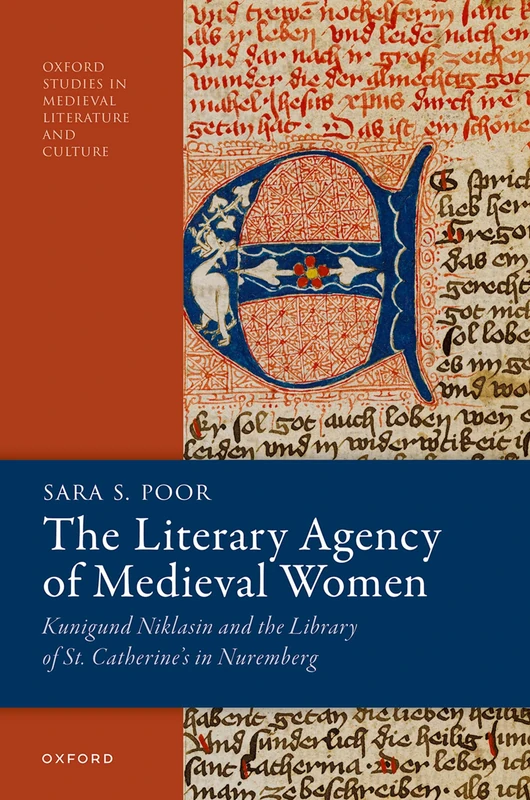 The Literary Agency of Medieval Women: Kunigund Niklasin and the Library of St. Catherine's in Nuremberg (Oxford Studies in Medieval Literature and Culture)