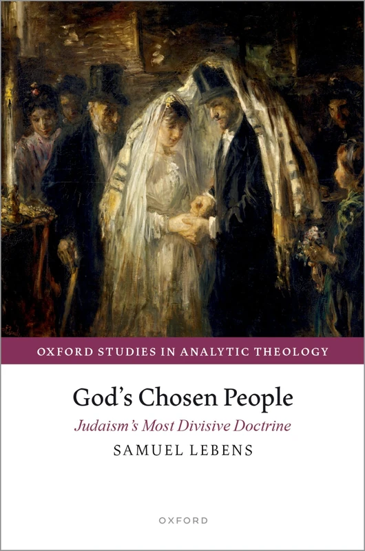God's Chosen People: Judaism's Most Divisive Doctrine (Oxford Studies in Analytic Theology)