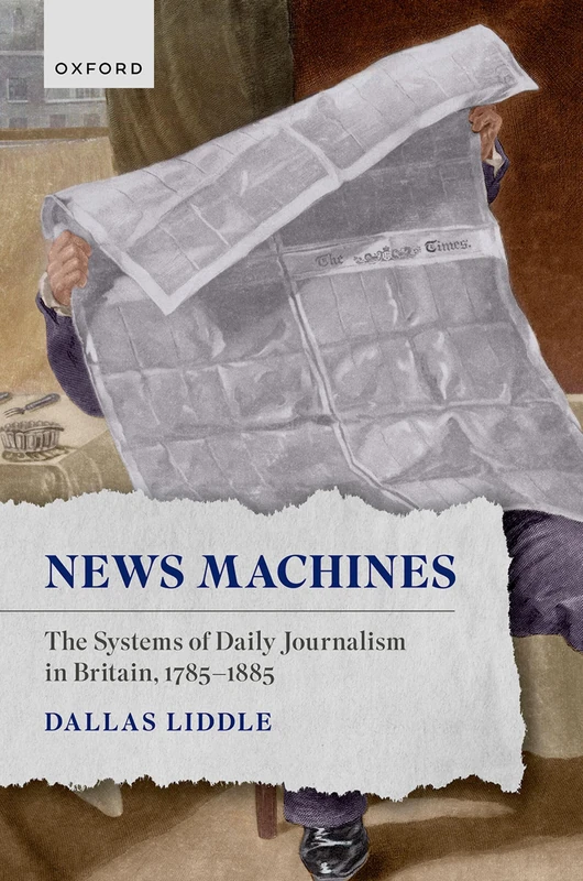News Machines: The Systems of Daily Journalism in Britain, 1785–1885