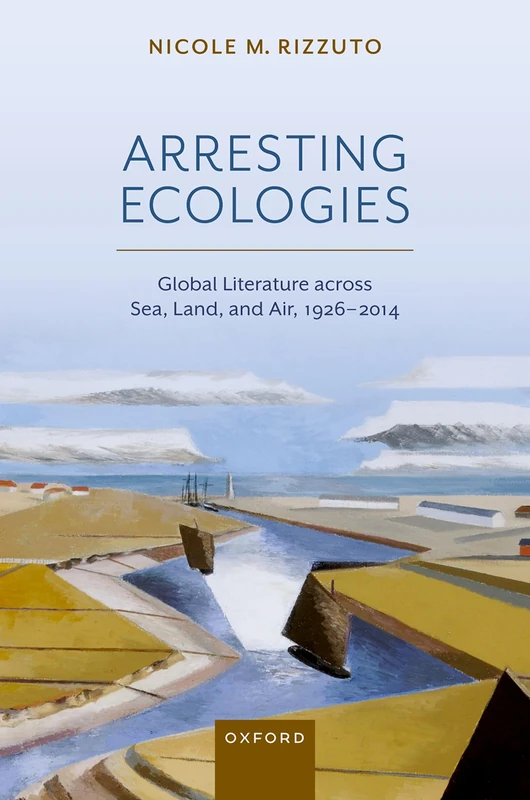 Arresting Ecologies: Global Literature across Air, Land, and Sea, 1926–2014