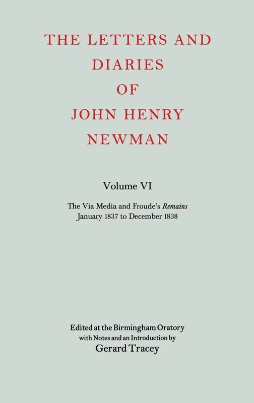 Volume VI: The Via Media and Froude's `Remains'. January 1837 to December 1838: NEWMAN:LETTERS & DIARIES NLD 6 C