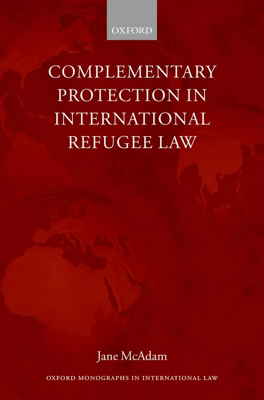Complementary Protection in International Refugee Law: C C (Oxford Monographs in International Law)