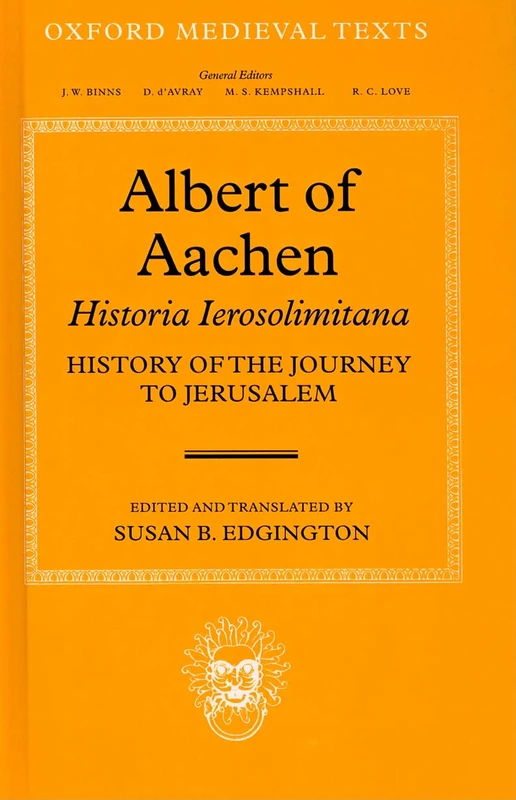 Albert of Aachen: Historia Ierosolimitana, History of the Journey to Jerusalem