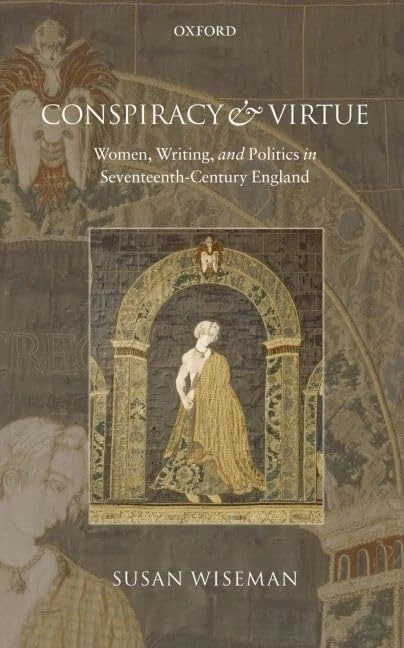 Conspiracy and Virtue: Women, Writing, and Politics in Seventeenth-Century England