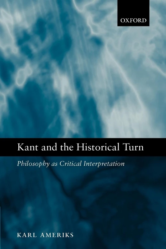 Kant and the Historical Turn: Philosophy As Critical Interpretation