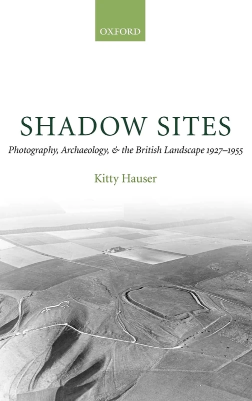 Shadow Sites Photography, Archaeology, and the British Landscape 1927-1955