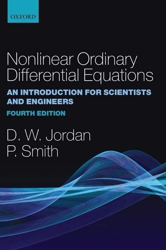 NONLINEAR ORDINARY DIFFERENTIAL EQUATIONS AN INTRODUCTION FOR SCIENTISTS AND ENGINEERS FOURTH EDITION: An Introduction for Scientists and Engineers: ... Texts in Applied and Engineering Mathematics)