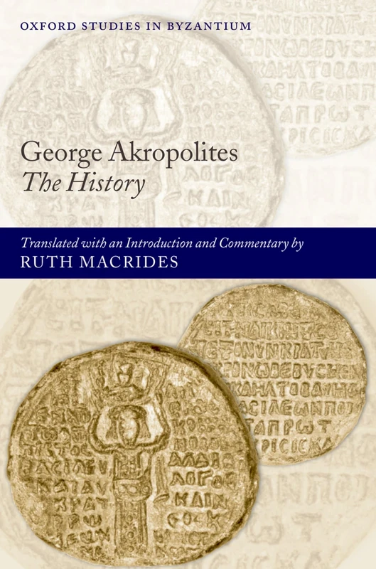 George Akropolites: The History: Introduction, translation and commentary (Oxford Studies in Byzantium)