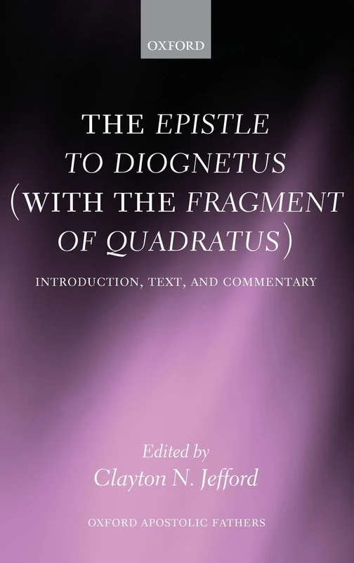 The Epistle to Diognetus (with the Fragment of Quadratus): Introduction, Text, and Commentary (Oxford Apostolic Fathers)