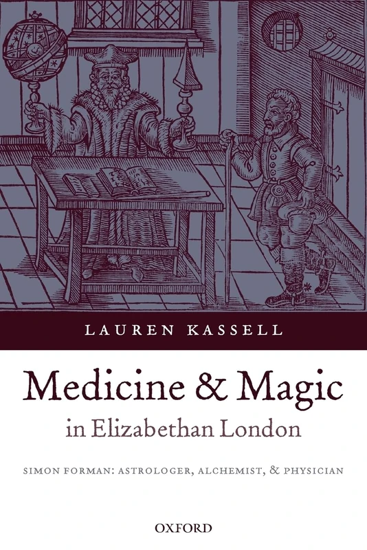 Medicine and Magic in Elizabethan London Simon Forman: Astrologer, Alchemist, and Physician - Image 1