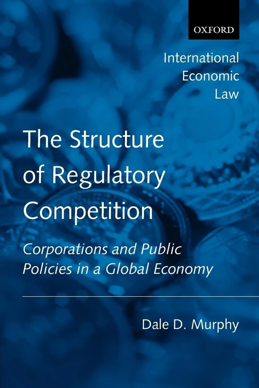The Structure of Regulatory Competition: Corporations and Public Policies in a Global Economy (International Economic Law)