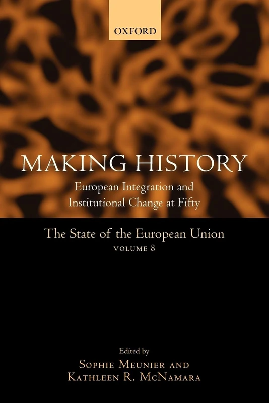 The State of the European Union Volume 8: Making History (v. 8): European Integration and Institutional Change at Fifty: 08
