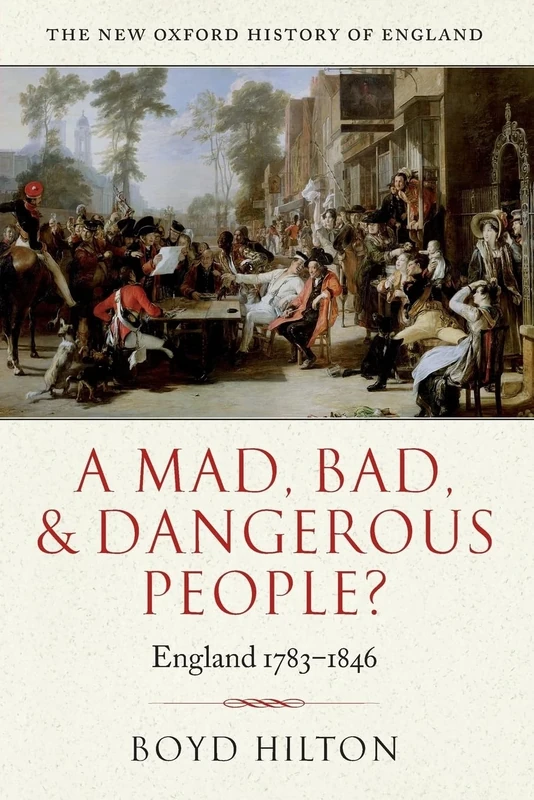 A Mad, Bad, and Dangerous People?: England 1783-1846 (New Oxford History of England)