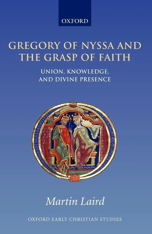 GREGORY OF NYSSA & GRASP OF FAITH:UNION KNOWLEDGE OECS:NCS PAPER: Union, Knowledge, and Divine Presence (Oxford Early Christian Studies)