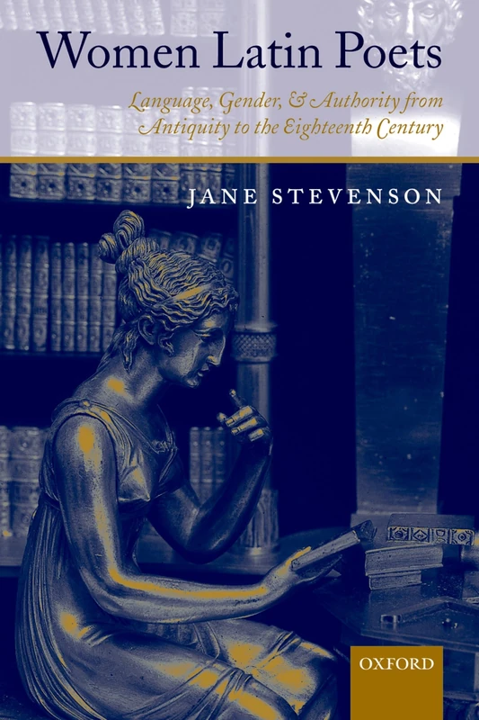 WOMEN LATIN POETS:LANGUAGE, GENDER & AUTHORITY FROM ANTIQ PAPER: Language, Gender, and Authority from Antiquity to the Eighteenth Century