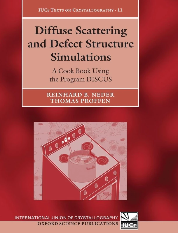 Diffuse Scattering and Defect Structure Simulations: A cook book using the program DISCUS: 11 (International Union of Crystallography Texts on Crystallography)